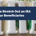 How To Stretch Out an IRA For Your Beneficiaries