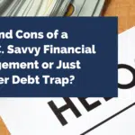 Pros and Cons of a HELOC. Savvy Financial Management or Just Another Debt Trap?