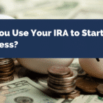 Can You Use Your IRA to Start a Business?