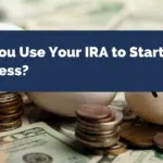 Can You Use Your IRA to Start a Business?