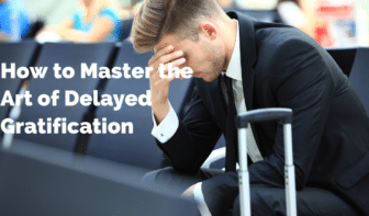 How to Master the Art of Delayed Gratification