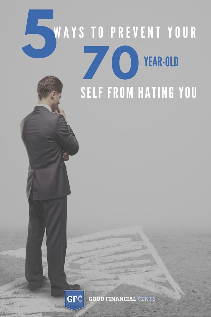 Ways to Prevent Your 70 Year-old Self From Hating You