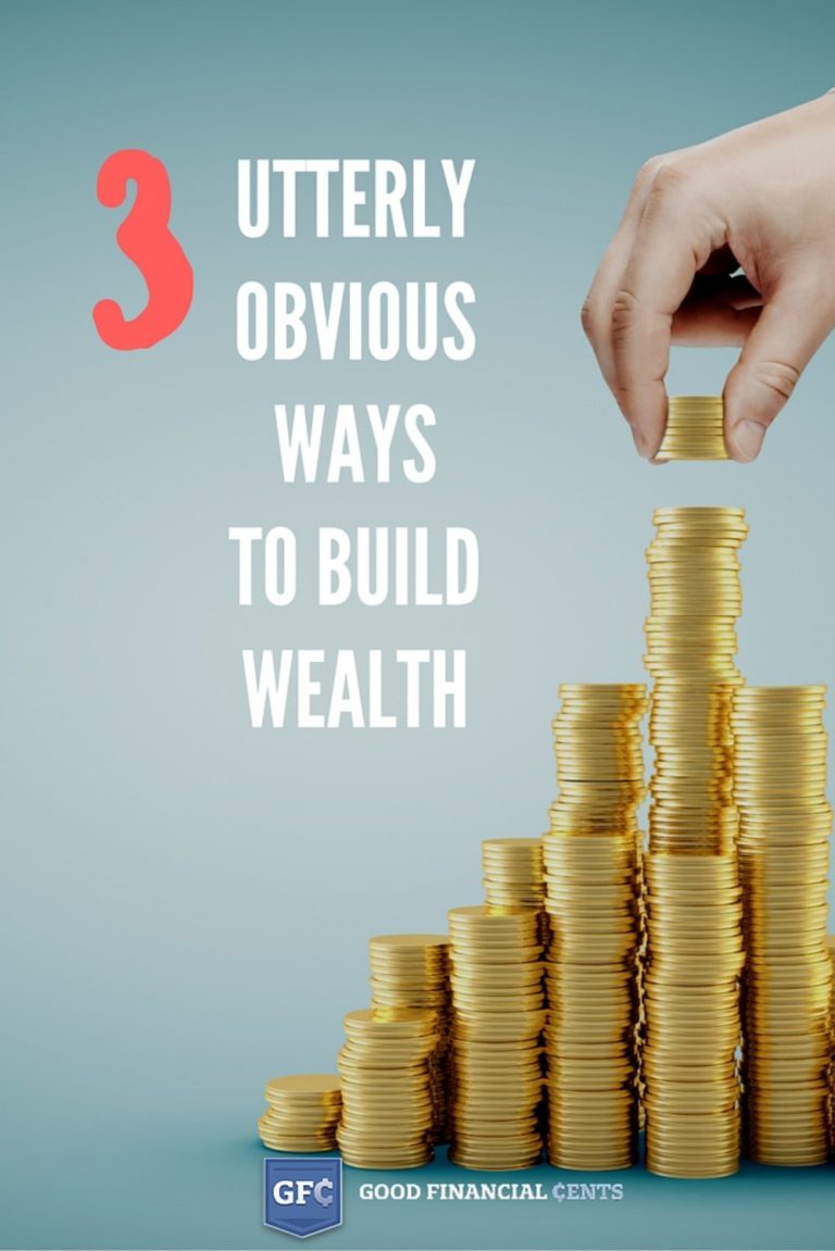 3 Utterly Obvious Ways to Build Wealth - Good Financial Cents®