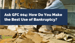 Ask GFC 004: How Do You Make the Best Use of Bankruptcy?