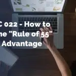 Ask GFC 022 – How to Work the “Rule of 55” to Your Advantage