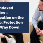 Fixed Indexed Annuities – Participation on the Way Up, Protection on the Way Down