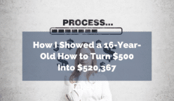 How I Showed a 16-Year-Old How to Turn $500 Into $520,367