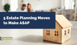 5 Estate Planning Moves to Make ASAP
