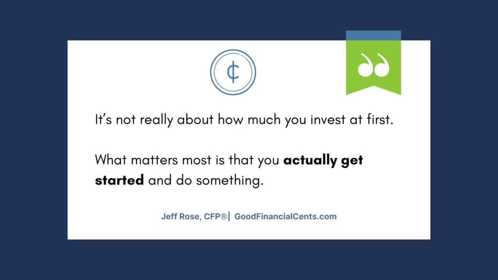 graphic that reads:  It’s not really about how much you invest at first. 

What matters most is that you actually get started and do something.
