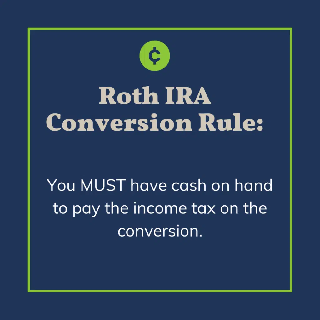graphic that reads: Roth IRA conversion rule: You MUST have cash on hand to pay the income tax on the conversion.